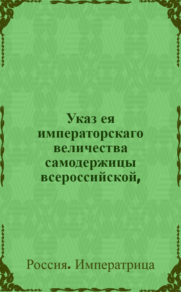 Указ ея императорскаго величества самодержицы всероссийской, : О рассылке указа о содержании Тверской провинциальной канцелярии в подведомых оной местах, Большой московской дороги во всегдашней исправности : Из Правительствующаго Сената