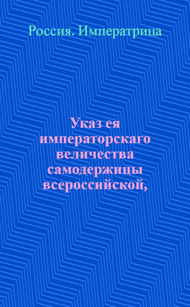 Указ ея императорскаго величества самодержицы всероссийской, : О дозволении помещикам, обмежеванным окружной межой, просить полюбовно о разводе, как собственных дач по крепостям, так и излишних примерных земель, по взимании за перехожие земли по 3 копейки за полторы десятины : Из Правительствующаго Сената, объявляется во всенародное известие