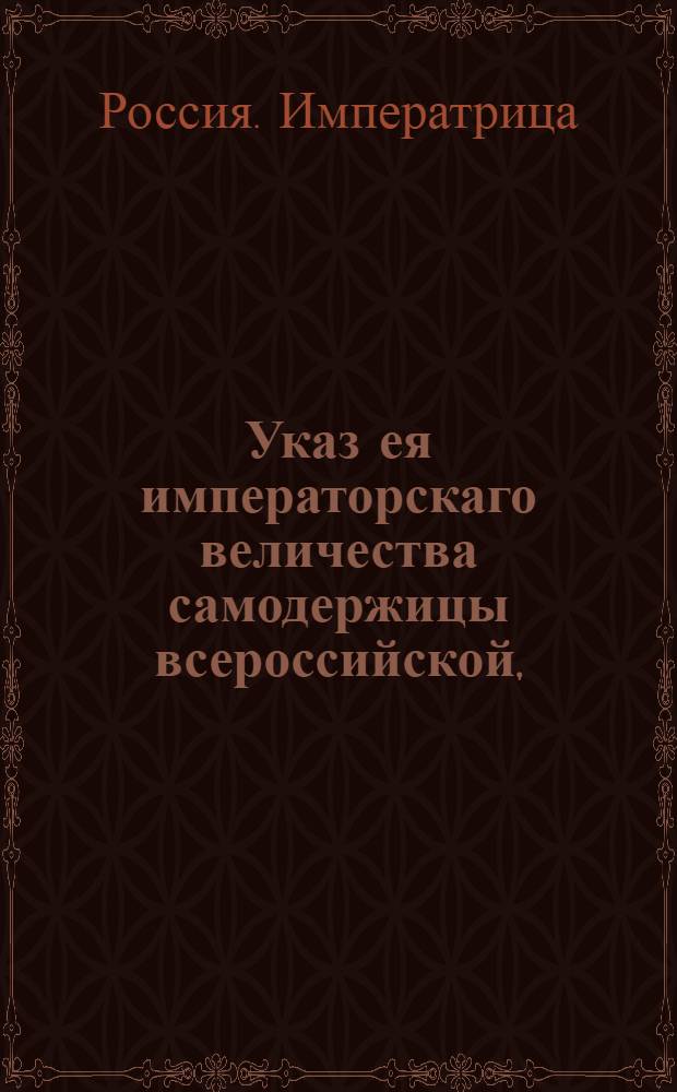 Указ ея императорскаго величества самодержицы всероссийской, : О рассылке указа о свободе на два года от ямской и почтовой гоньбы погоревшим ямщикам Московской Тверской ямской слободы : Из Правительствующаго Сената