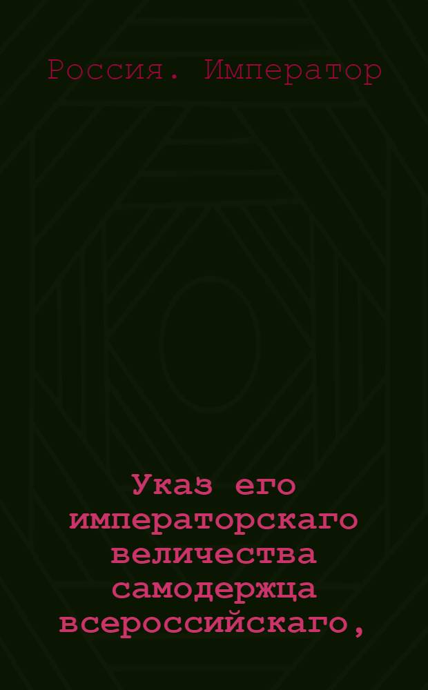 Указ его императорскаго величества самодержца всероссийскаго, : О рассылке указа о доставлении рапортов в Сенат о исполнении указов и ежемесячных ведомостей об указах не исполненных