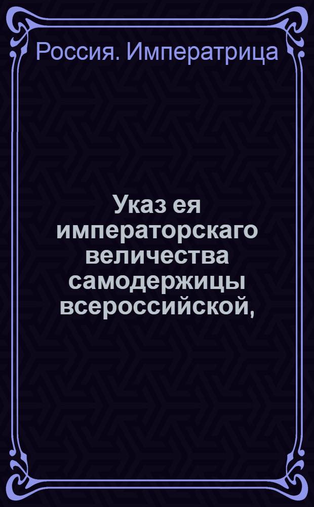 Указ ея императорскаго величества самодержицы всероссийской, : О рассылке указа о запрещении строить излишние церкви, сверх указаных приходов, на основании указа 1723 года; о распределении священно и церковно-служителей и детей их к церквам в указное число и о поступлении с излишними на основании прежних указов : Из Правительствующаго Сената