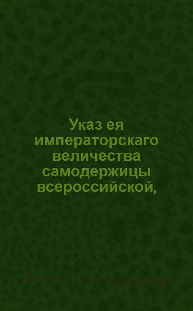 Указ ея императорскаго величества самодержицы всероссийской, : О рассылке указа о возвращении Колязину монастырю беглых крестьян и взыскании с них положенных доходов монастырю : Из Правительствующаго Сената Московской губернской канцелярии