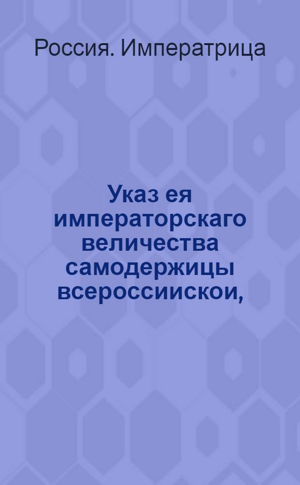 Указ ея императорскаго величества самодержицы всероссиискои, : О рассылке указа о порядке содержания почтовых станций в Лифляндии, о нечинении обид станционным смотрителям, о употреблении подвод под своз денежной казны, аммуниции и прочаго, в силу указов, вольным наймом или по подорожным с платою прогонных денег : Из Правительствующаго Сената