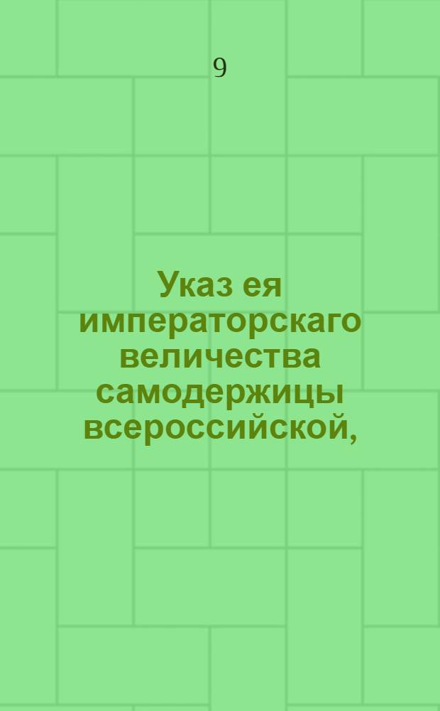 Указ ея императорскаго величества самодержицы всероссийской, : О нечинении находящимся при генеральном межевании землемерам в произведении порученного им межевания никаких непослушаний и противностей : Правительствующаго Сената из Межевой экспедиции объявляется всенародно