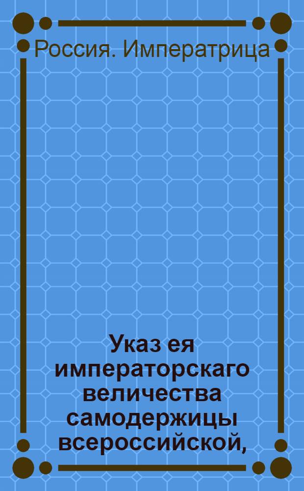 Указ ея императорскаго величества самодержицы всероссийской, : Ведение в Сенатскую контору об увольнении от службыы придворного унтер-шталмейстера подполковника Степана Чертова, с пожалованием его в бригадиры и назначением пожизненного пенсиона : Из Правительствующаго Сената