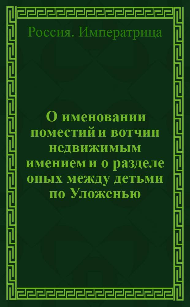 [О именовании поместий и вотчин недвижимым имением и о разделе оных между детьми по Уложенью]