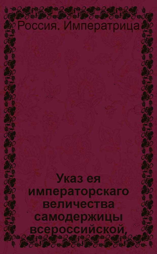 Указ ея императорскаго величества самодержицы всероссийской, : О рассылке указа о присылке в Сенат из губерний, провинций и Военной коллегии еженедельных по данной форме рапортов о сборе рекрут и сдаче в команды : Из Правительствующаго Сената