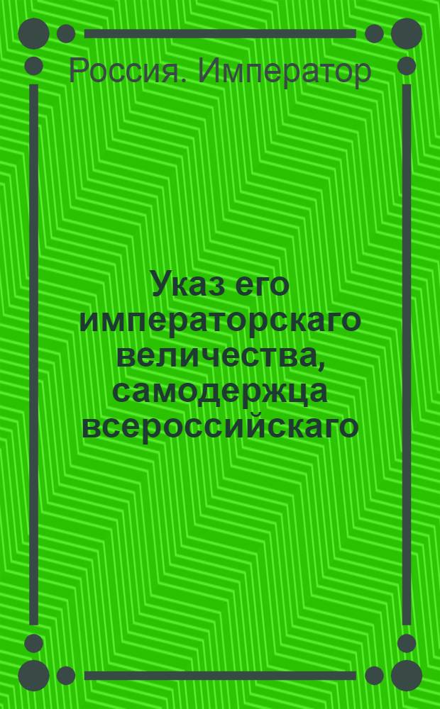 Указ его императорскаго величества, самодержца всероссийскаго : О даче деньщиков всем в Провиантском департаменте служащим штаб и обер-офицерам : Из Государственной Военной коллегии