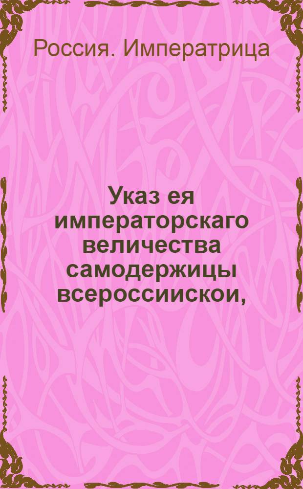 Указ ея императорскаго величества самодержицы всероссиискои, : О рассылке указа о поручении в Бахмутской провинции правления дел тамошнему коменданту : Из Правительствующаго Сената