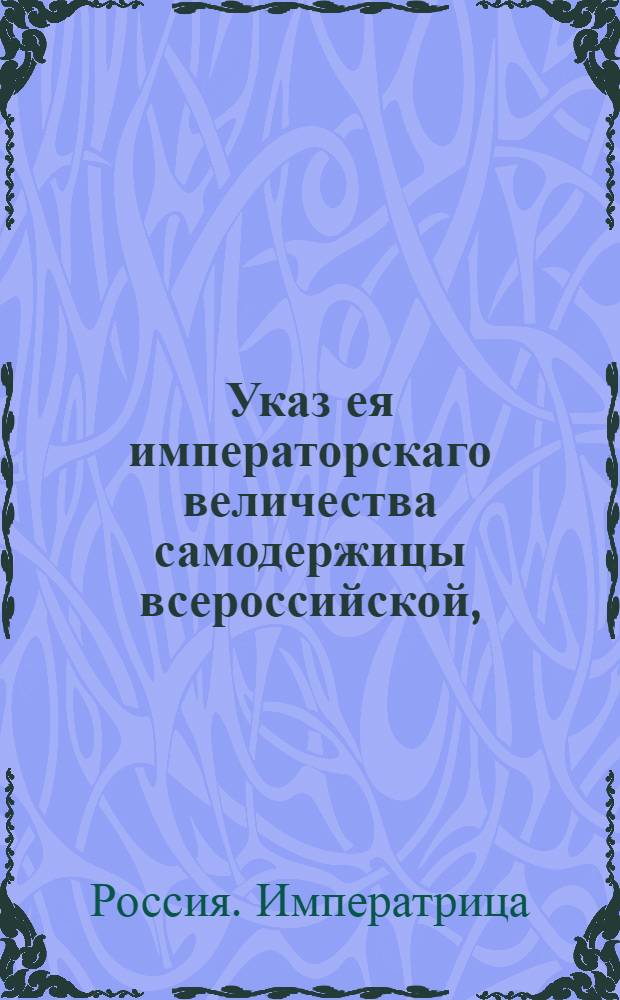 Указ ея императорскаго величества самодержицы всероссийской, : Об уничтожении сбора с мостов в Санктпетербурге : Из Правительствующаго Сената, объявляется во всенародное известие