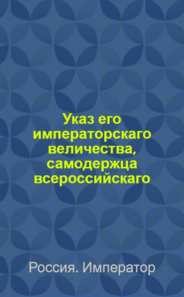 Указ его императорскаго величества, самодержца всероссийскаго : О рассылке указа Павла I от 6 марта 1800 года о сформировании из двух Чугуевских казачьих полков одного полка : Из Государственной Военной коллегии
