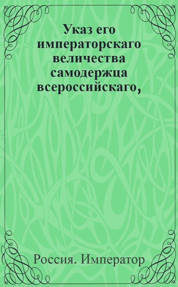 Указ его императорскаго величества самодержца всероссийскаго, : О рассылке указа Павла I от 4 марта 1800 года о устроении дороги от Якутска до устья реки Маия и от урочища Нелкана до устья реки Алдана : Из Правительствующаго Сената