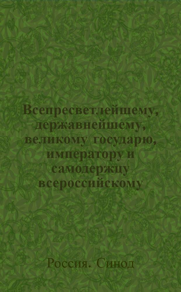 Всепресветлейшему, державнейшему, великому государю, императору и самодержцу всероссийскому. Всеподданнейший доклад Синода. : О ненаказывании священников и диаконов за уголовные преступления телесно