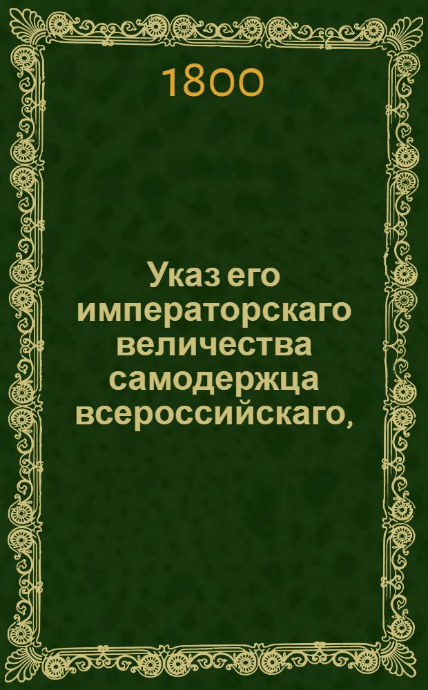 Указ его императорскаго величества самодержца всероссийскаго, : О рассылке указа об отмене разделения Главной соляной конторы на экспедиции и об утверждении нового штата