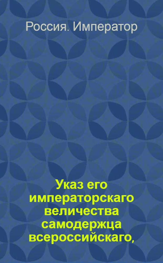 Указ его императорскаго величества самодержца всероссийскаго, : О рассылке указа об определении цензоров книг и о назначении им жалованья : Из Правительствующаго Сената