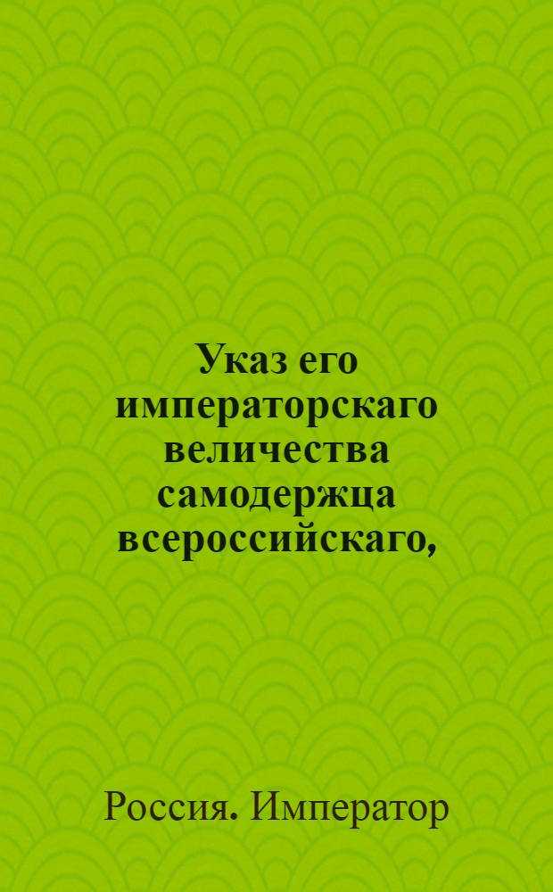 Указ его императорскаго величества самодержца всероссийскаго, : О рассылке указа Павла I от 1 августа 1800 года о суждении полицейских чиновников, в случае преступлений гражданскому правительству : Из Правительствующаго Сената