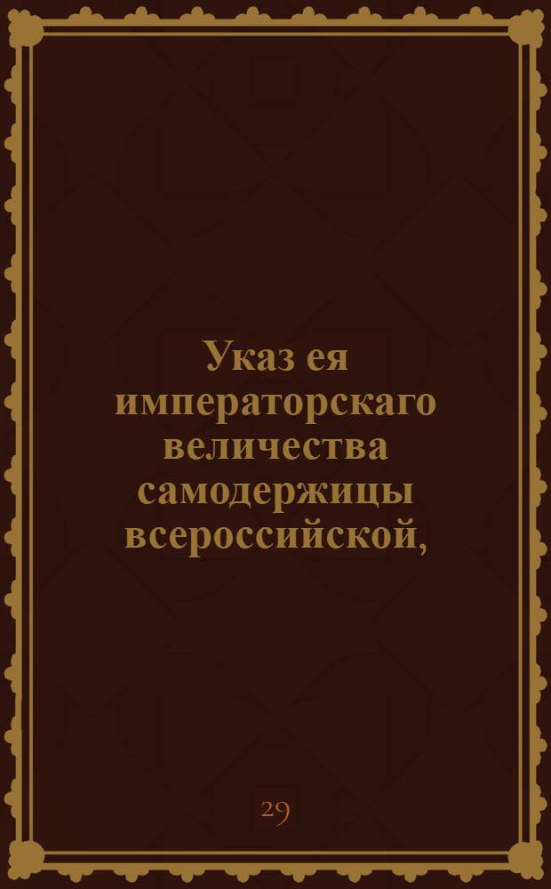 Указ ея императорскаго величества самодержицы всероссийской, : О разрешении привозить ром, арак и шром к С.Петербургскому и Архангельскому портам и о дозволении продавать оные напитки откупщикам мелкими и крупными мерами : Из Правительствующаго Сената. Объявляется всенародно