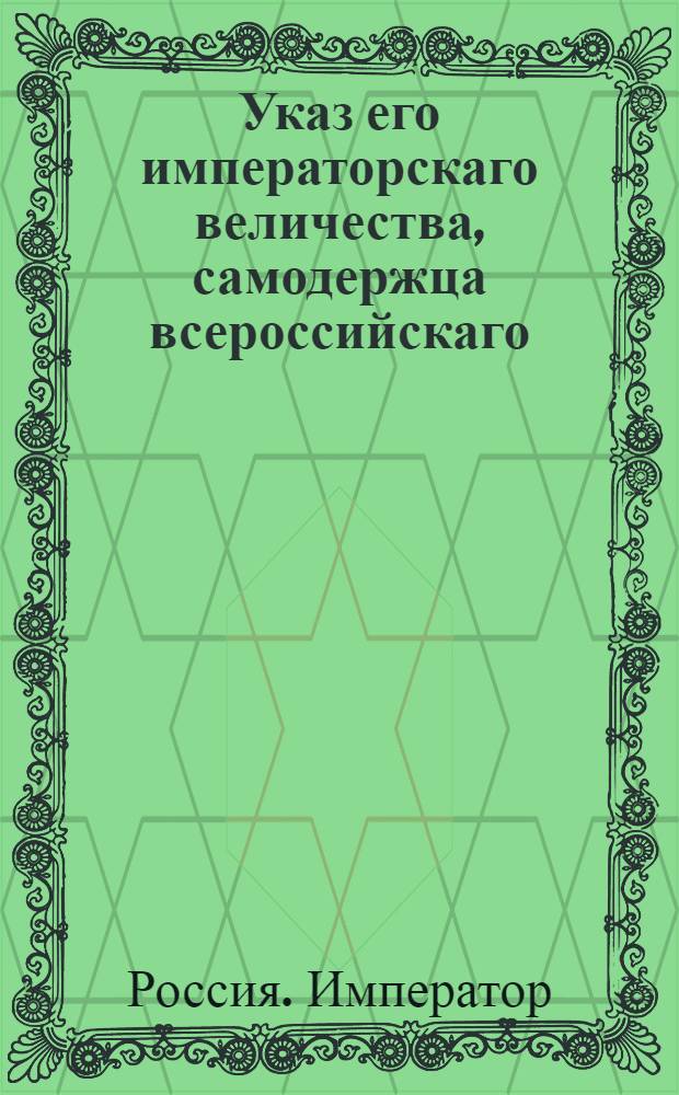 Указ его императорскаго величества, самодержца всероссийскаго : О рассылке указа о имении в присутственных местах свободы от заседаний только трех первых дней праздника Рождества