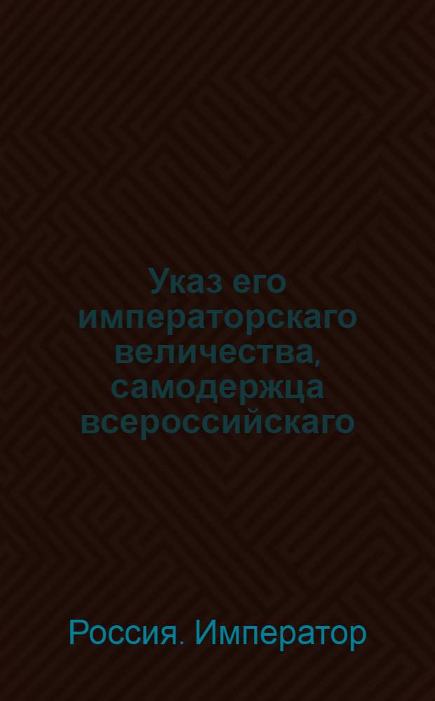Указ его императорскаго величества, самодержца всероссийскаго : О рассылке указов об учреждении Камер-коллегии в Санктпетербурге; о прибавке членов и канцелярских служителей в возобновляемой Камер-коллегии; об учреждении при Казеной палате особенной части под именем Камерной для управления питейных сборов и распродажи соли : Из Государственной Военной коллегии
