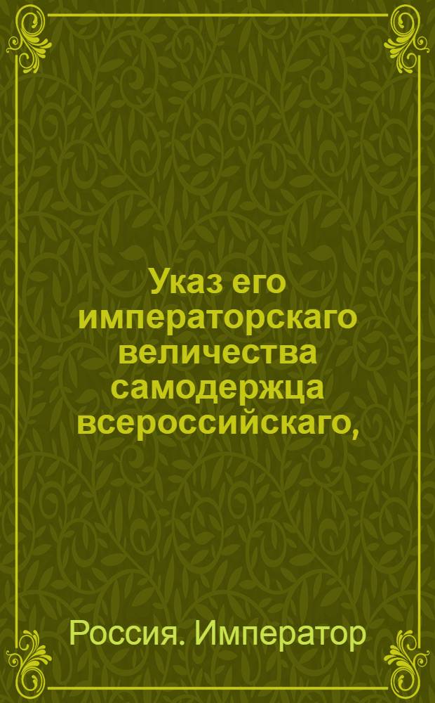 Указ его императорскаго величества самодержца всероссийскаго, : О рассылке указа о публиковании о побеге Гранодерского полка подпрапорщика Н.Апушкина и о прибитии имени его к висилице : Из Правительствующаго Сената