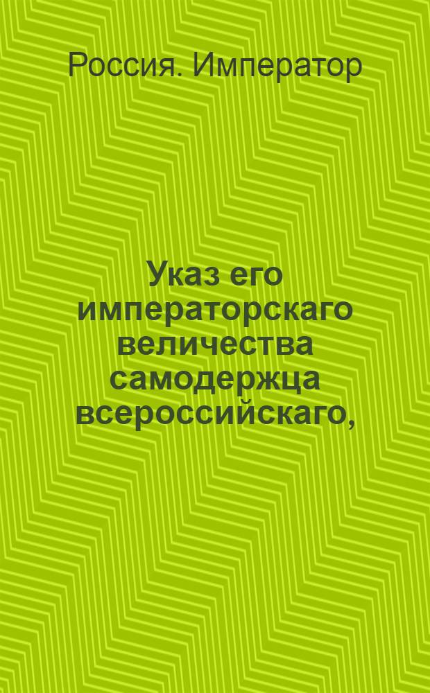 Указ его императорскаго величества самодержца всероссийскаго, : О рассылке указа Павла I от 10 сентября 1800 года о возобновлении выбора из купечества браковщиков сукон, каразеи и прочих материалов, принимаемых в Адмиралтейство и Комиссариат : Из Правительствующаго Сената