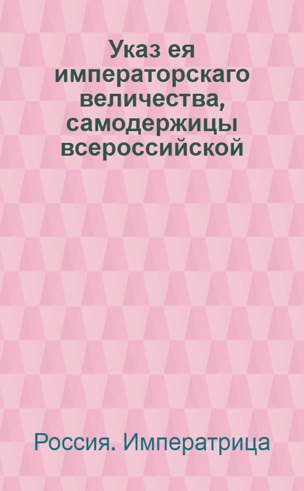Указ ея императорскаго величества, самодержицы всероссийской : О рассылке указа о назначении правителем Вологодского наместничества генерал-майора Григория Макарова : Из Государственной Военной коллегии