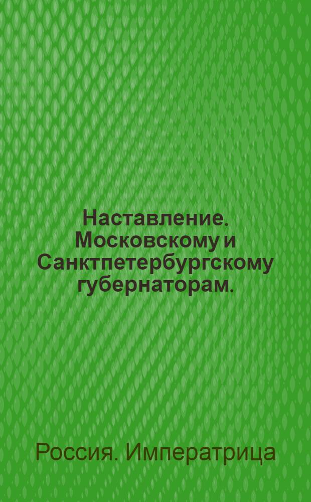 Наставление. Московскому и Санктпетербургскому губернаторам. : Утв. 12 янв. 1765 г.