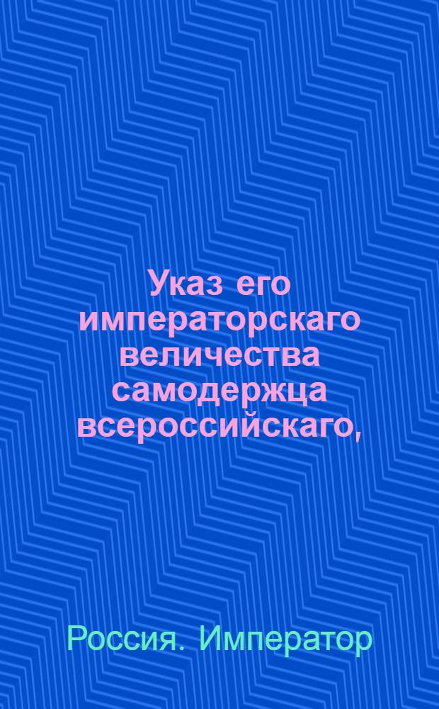 Указ его императорскаго величества самодержца всероссийскаго, : О рассылке указа о назначении статского советника Бороздина генерал-рекетмейстером : Из Правительствующаго Сената