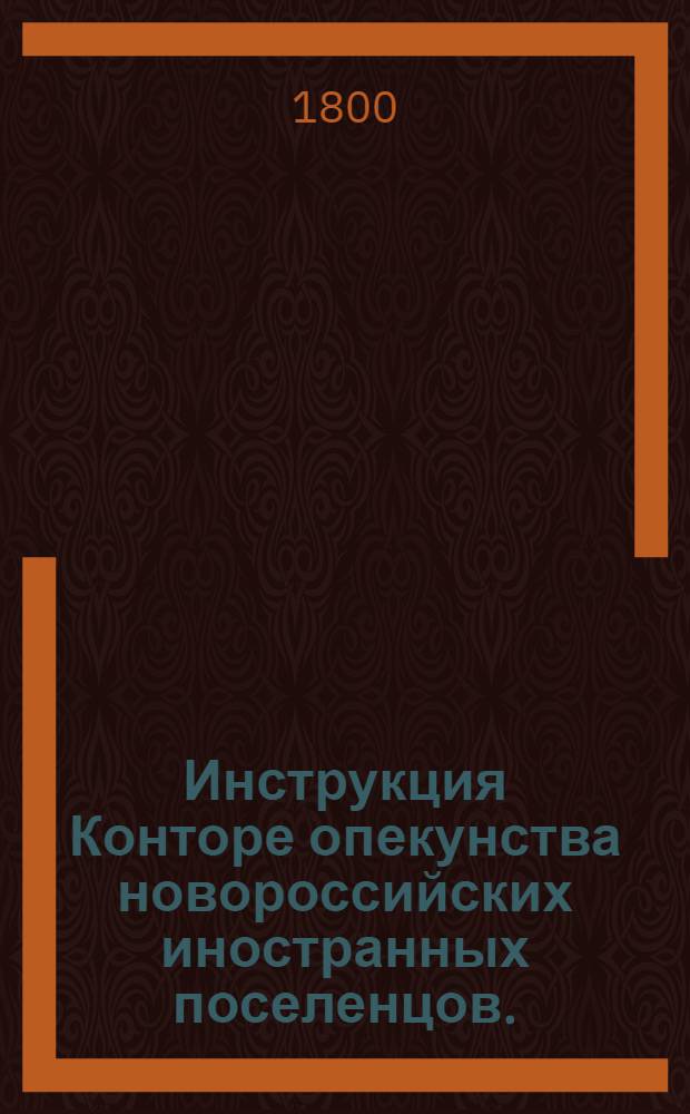 Инструкция Конторе опекунства новороссийских иностранных поселенцов.