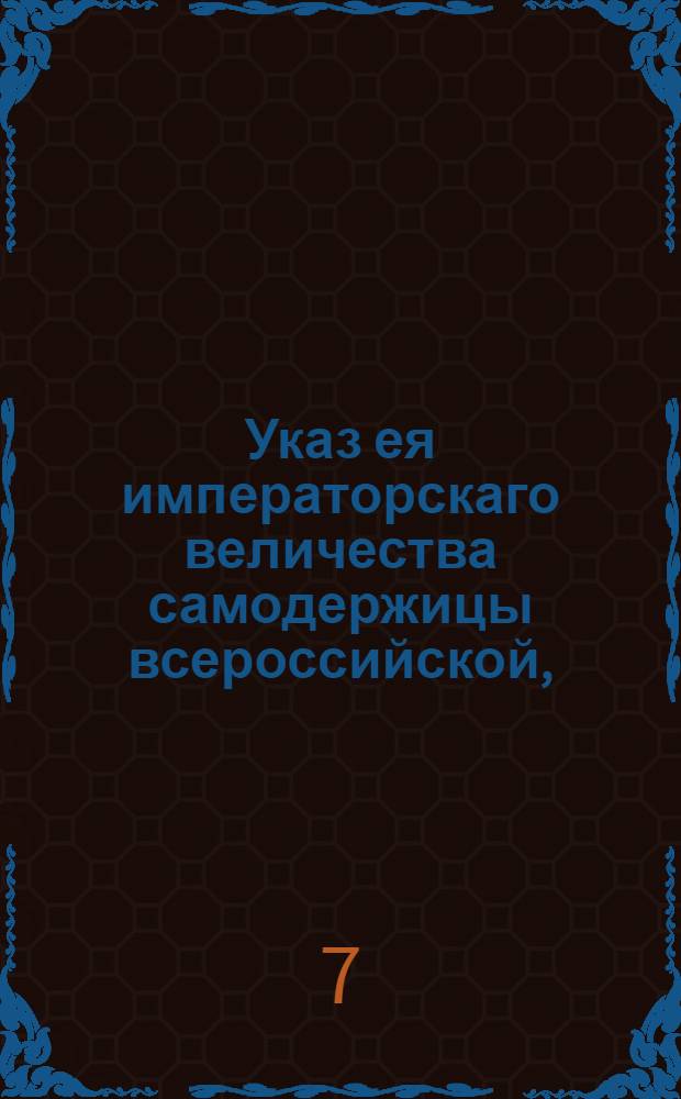 Указ ея императорскаго величества самодержицы всероссийской, : О нечинении препятствий землемерам при производстве межевания : Правительствующаго Сената из Межевой экспедиции объявляется всенародно