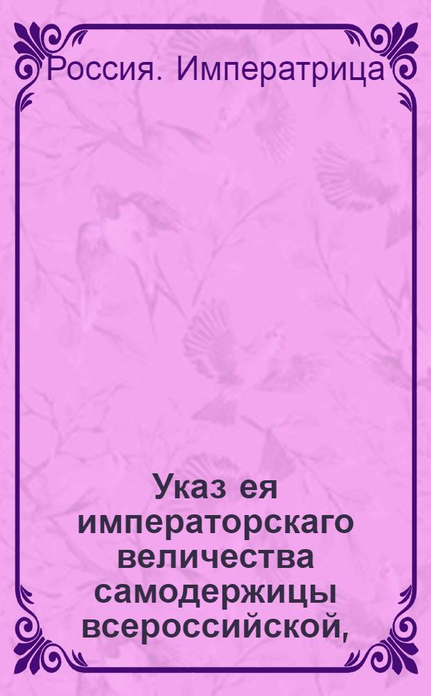 Указ ея императорскаго величества самодержицы всероссийской, : О мерах предпринимаемых для развития сельдяного промысла : Из Правительствующаго Сената объявляется во всенародное известие