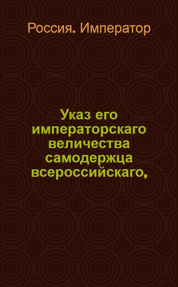 Указ его императорскаго величества самодержца всероссийскаго, : О рассылке указа Павла I от 25 октября 1800 года о запрещении ввоза иностранных стекол, зеркал и всякого рода хрусталя : Из Правительствующаго Сената
