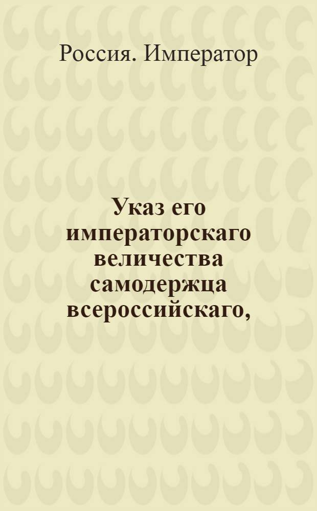 Указ его императорскаго величества самодержца всероссийскаго, : О рассылке указа об отыскании дезертиров в селениях и городах, в коих они скрываются