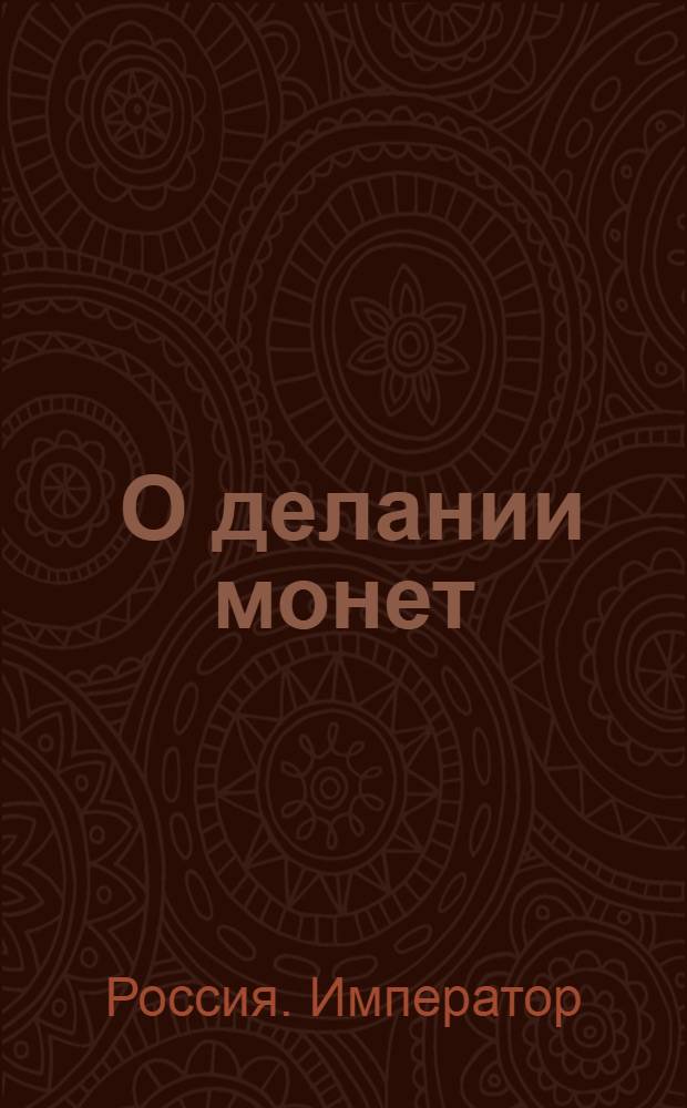 [О делании монет: серебряной 83 1/3, а золотой червонной 94 2/3 пробы, медной же по-прежнему по 16 рублей из пуда, по утвержденным рисункам]