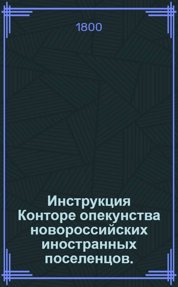 Инструкция Конторе опекунства новороссийских иностранных поселенцов.