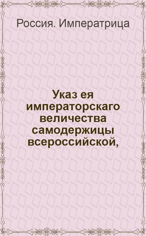 Указ ея императорскаго величества самодержицы всероссийской, : О рассылке утвержденного 23 декабря 1786 года Штата государственного ассигнационного банка и всех его частей : Из Правительствующаго Сената