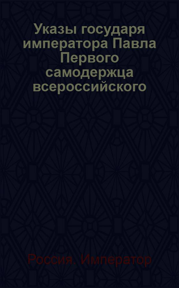 [Указы государя императора Павла Первого самодержца всероссийского]