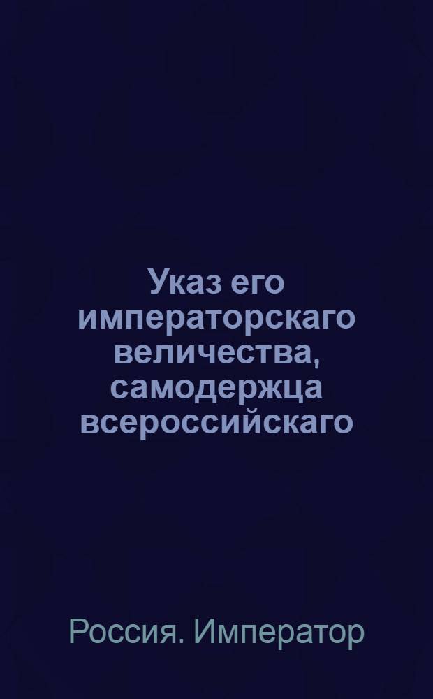 Указ его императорскаго величества, самодержца всероссийскаго : О рассылке указа о пожалованиях и назначениях на службу 7 декабря 1796 г.