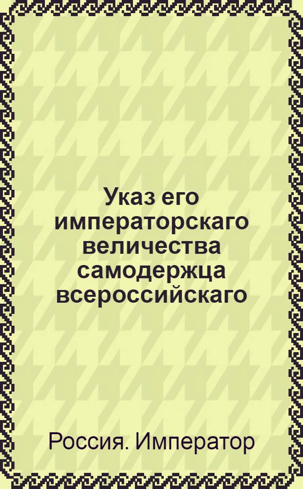 Указ его императорскаго величества самодержца всероссийскаго : О рассылке указа Павла I от 19 мая 1800 года о зачете в рекруты, бежавших от помещиков людей и крестьян их с подлжными отпускными и неповинующихся помещикам, если годны в службу : Из Правительствующаго Сената