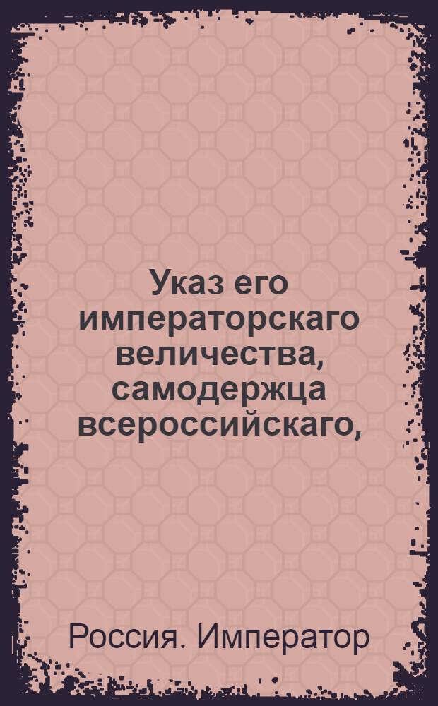 Указ его императорскаго величества, самодержца всероссийскаго, : О рассылке указа Военной коллегии о немедленном принятии в учрежденную при Военной коллегии Счетную экспедицию отчетов о экстра-ординарных суммах военных сухопутных мест и чинов и о доставлении в Счетную экспедицию отчетов от всех подчиненных коллегии мест и комманд впредь : Из Государственной Военной коллегии