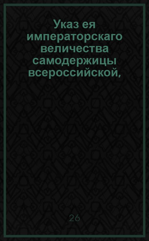 Указ ея императорскаго величества самодержицы всероссийской, : О выдаче денежных награждений за обратный подъем барок из Санкт-Петербурга до ближних к оному пристаней; о нестроении барок длиннее 17 сажен и о взыскании за каждый лишний аршин по 2 рубли; об отрешении сбора футовых денег на Лодейном поле за закладку и свидетельство постройки мореходных судов; о назначении суммы на содержание в Лодейном поле и Вытегре ластовых мастеров, подмастерьев и проч.; об определении смотрителей и плотников для надзирани : Из Правительствующаго Сената объявляется всенародно
