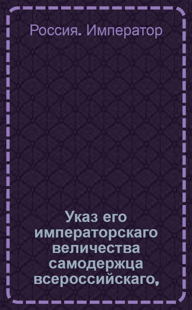 Указ его императорскаго величества самодержца всероссийскаго, : О рассылке указа о распространении на палаты аппеляционного обряда, который до учреждения губерний предписан был коллегиям и прочим судебным местам : Из Правительствующаго Сената Государственной Военной коллегии