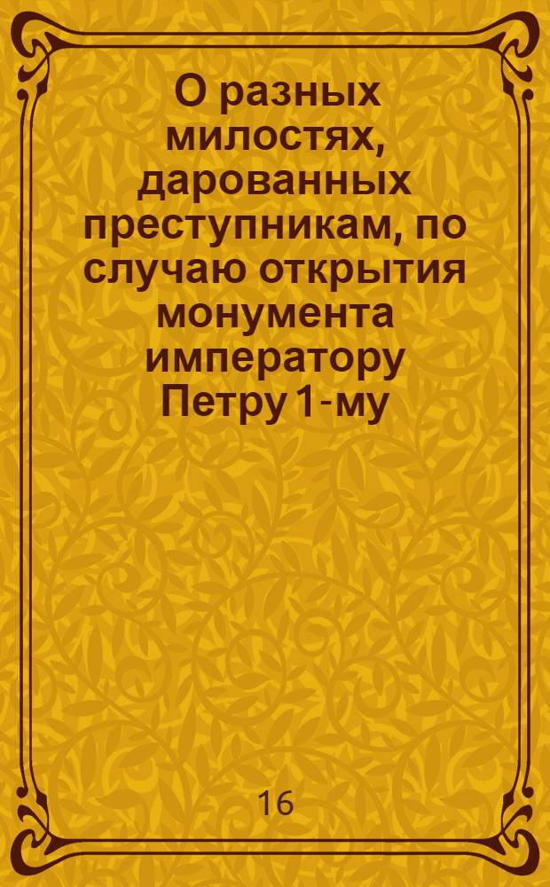 [О разных милостях, дарованных преступникам, по случаю открытия монумента императору Петру 1-му] : Манифест Екатерины II от 7 авг. 1782 г.