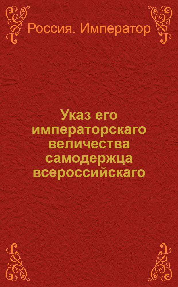 Указ его императорскаго величества самодержца всероссийскаго : О рассылке указа о донесении непосредственно его величеству о случающихся в Москве происшествиях, каковы суть пожары и тому подобное