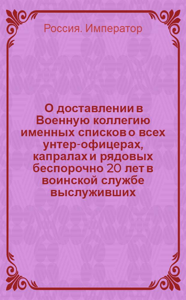 [О доставлении в Военную коллегию именных списков о всех унтер-офицерах, капралах и рядовых беспорочно 20 лет в воинской службе выслуживших]