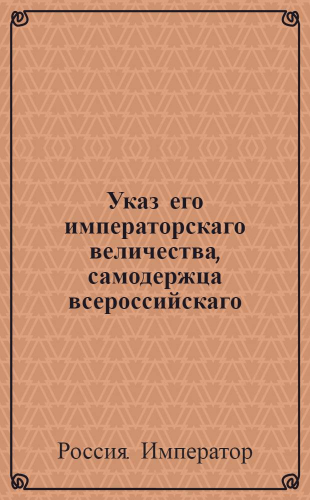 Указ его императорскаго величества, самодержца всероссийскаго : О рассылке указа о неписании в подушный оклад и об освобождении от всяких личных податей отставных от воинской службы однодворцев, кои усмотрены будут неспособными к полевой работе после пятой ревизии : Из Государственной Военной коллегии