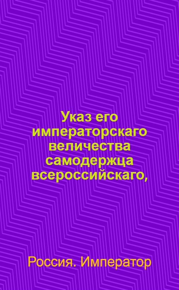 Указ его императорскаго величества самодержца всероссийскаго, : О рассылке указа Павла I от 17 апреля 1800 года о подтверждении всем цензорам, чтобы они без одобрения Санктпетербургской цензуры не дозволяли печатать книг : Из Правительствующаго Сената