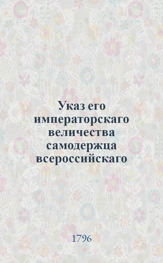 Указ его императорскаго величества самодержца всероссийскаго : О рассылке указа о бытии общему собранию старых Сената департаментов по вторникам, а вновь учрежденных по средам