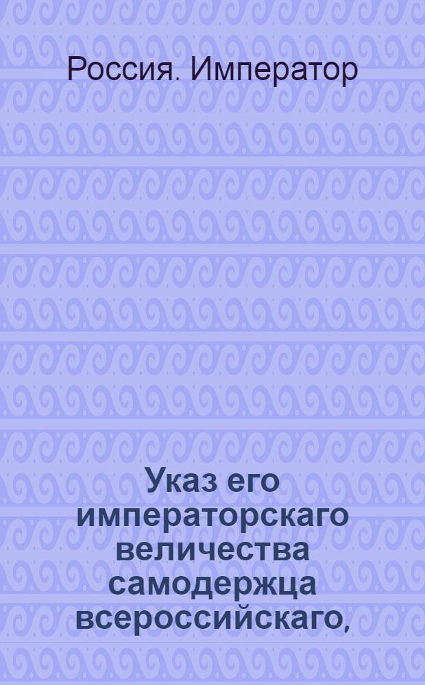 Указ его императорскаго величества самодержца всероссийскаго, : О рассылке указа об отставке обер-секретаря Шестого департамента Сената статского советника Иванова и о назначении на его должность надворного советника Пафнутьева : Из Правительствующаго Сената
