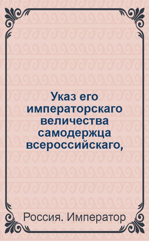 Указ его императорскаго величества самодержца всероссийскаго, : О рассылке указа о назначении тайного советника князя Алексея Куракина генерал-прокурором; о поступании ему в отправлении сей должности по инструкциям и указам; о бытии в его ведении Тайной экспедиции и Комиссии о сочинении проекта нового уложения и об определении государственного казначея для управления казенною частию